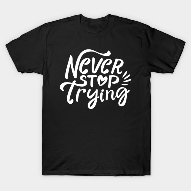 Never Stop Trying T-Shirt by CreativeSage